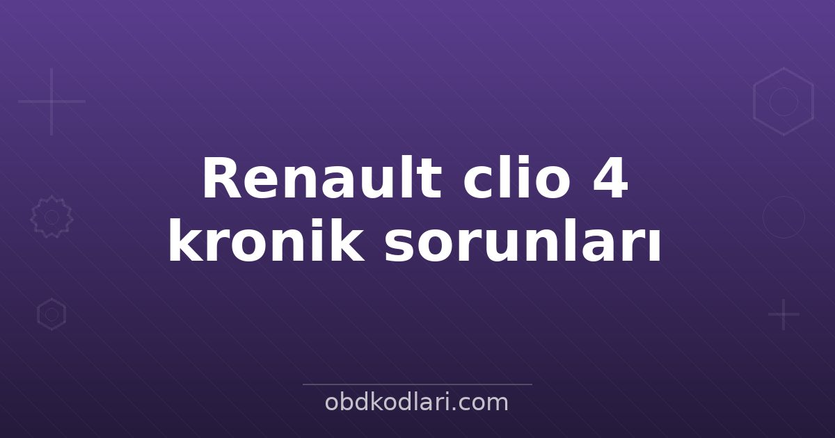Renault clio 4 kronik sorunları