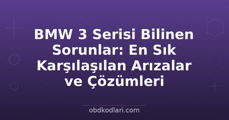 BMW 3 Serisi Bilinen Sorunlar: En Sık Karşılaşılan Arızalar ve Çözümleri
