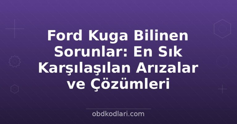 Ford Kuga Bilinen Sorunlar: En Sık Karşılaşılan Arızalar ve Çözümleri