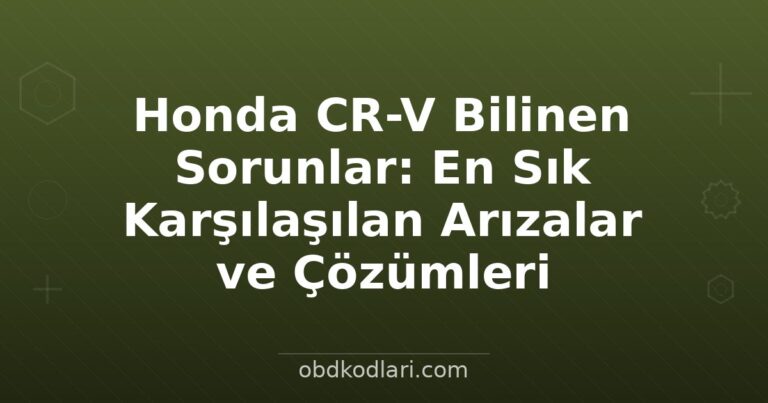 Honda CR-V Bilinen Sorunlar: En Sık Karşılaşılan Arızalar ve Çözümleri