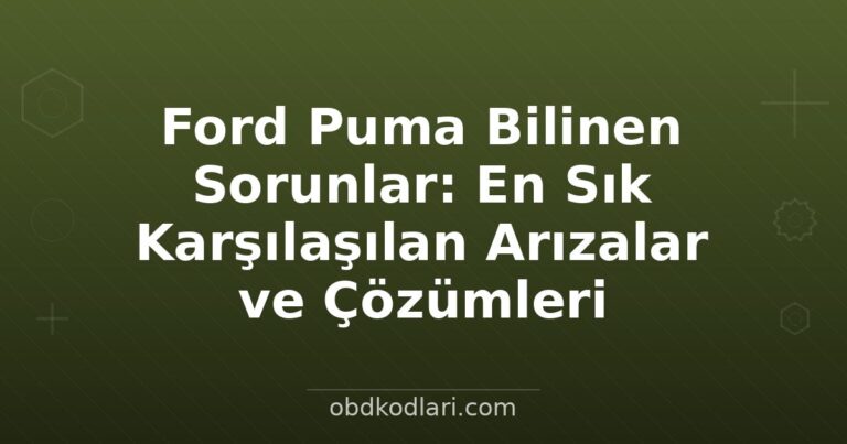 Ford Puma Bilinen Sorunlar: En Sık Karşılaşılan Arızalar ve Çözümleri