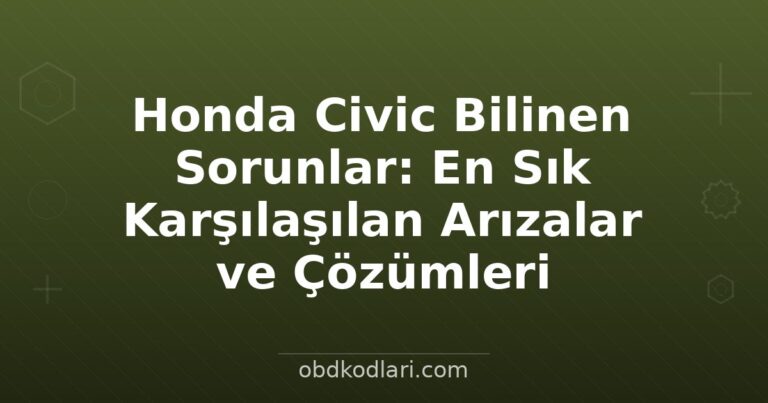 Honda Civic Bilinen Sorunlar: En Sık Karşılaşılan Arızalar ve Çözümleri