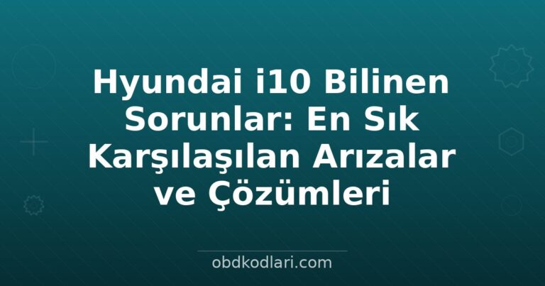 Hyundai i10 Bilinen Sorunlar: En Sık Karşılaşılan Arızalar ve Çözümleri