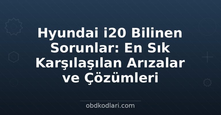 Hyundai i20 Bilinen Sorunlar: En Sık Karşılaşılan Arızalar ve Çözümleri