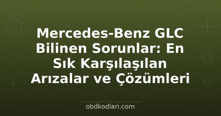 Mercedes-Benz GLC Bilinen Sorunlar: En Sık Karşılaşılan Arızalar ve Çözümleri