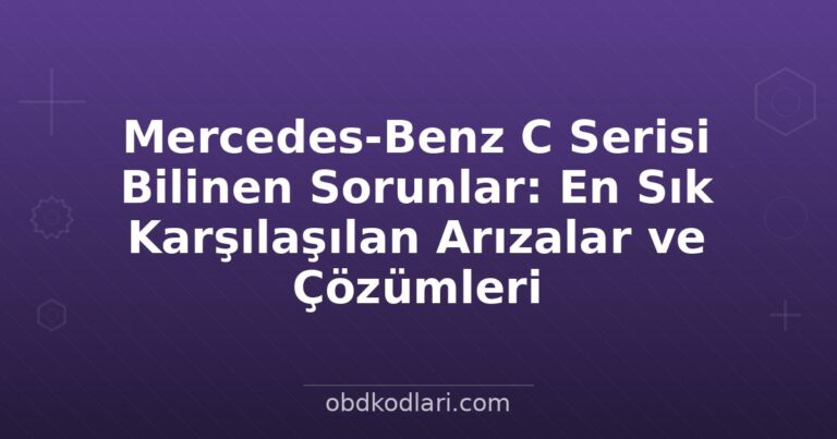 Mercedes-Benz C Serisi Bilinen Sorunlar: En Sık Karşılaşılan Arızalar ve Çözümleri