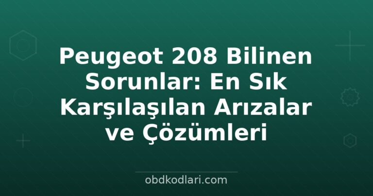 Peugeot 208 Bilinen Sorunlar: En Sık Karşılaşılan Arızalar ve Çözümleri