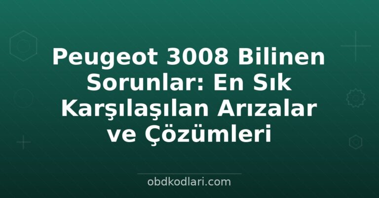 Peugeot 3008 Bilinen Sorunlar: En Sık Karşılaşılan Arızalar ve Çözümleri