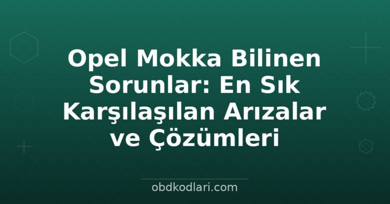 Opel Mokka Bilinen Sorunlar: En Sık Karşılaşılan Arızalar ve Çözümleri