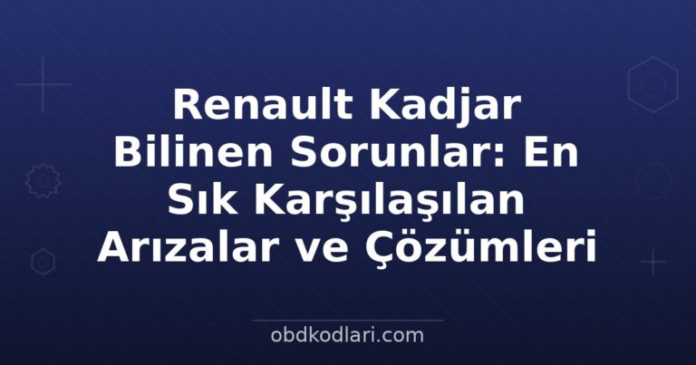 Renault Kadjar Bilinen Sorunlar: En Sık Karşılaşılan Arızalar ve Çözümleri