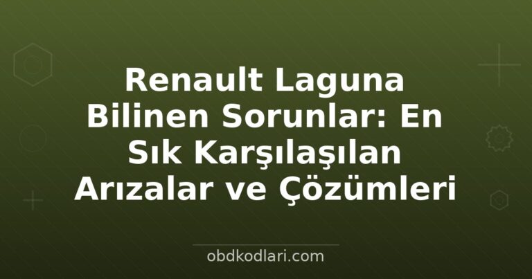 Renault Laguna Bilinen Sorunlar: En Sık Karşılaşılan Arızalar ve Çözümleri