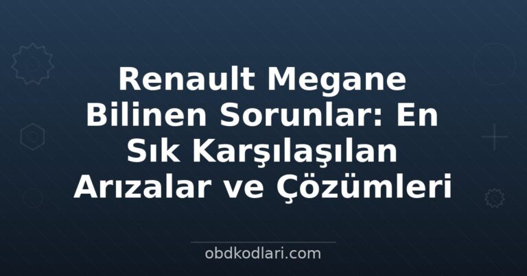 Renault Megane Bilinen Sorunlar: En Sık Karşılaşılan Arızalar ve Çözümleri