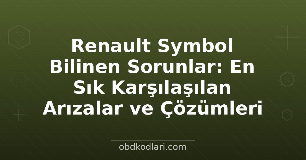 Renault Symbol Bilinen Sorunlar: En Sık Karşılaşılan Arızalar ve Çözümleri