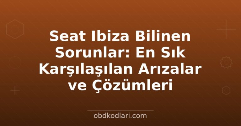 Seat Ibiza Bilinen Sorunlar: En Sık Karşılaşılan Arızalar ve Çözümleri