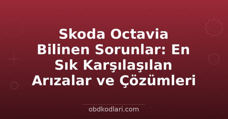Skoda Octavia Bilinen Sorunlar: En Sık Karşılaşılan Arızalar ve Çözümleri