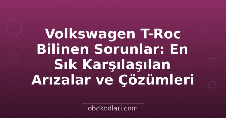 Volkswagen T-Roc Bilinen Sorunlar: En Sık Karşılaşılan Arızalar ve Çözümleri