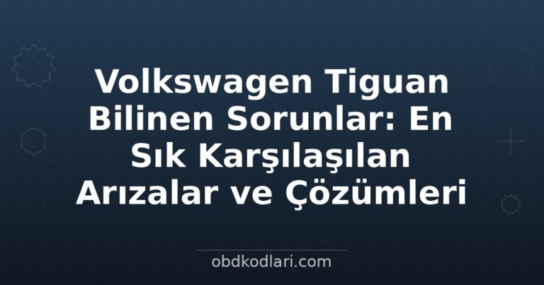 Volkswagen Tiguan Bilinen Sorunlar: En Sık Karşılaşılan Arızalar ve Çözümleri