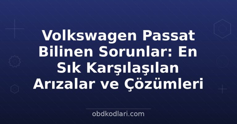 Volkswagen Passat Bilinen Sorunlar: En Sık Karşılaşılan Arızalar ve Çözümleri