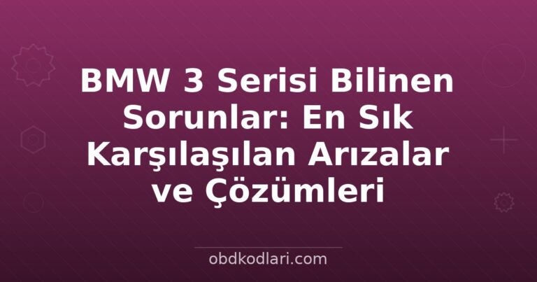 BMW 3 Serisi Bilinen Sorunlar: En Sık Karşılaşılan Arızalar ve Çözümleri