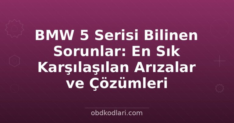 BMW 5 Serisi Bilinen Sorunlar: En Sık Karşılaşılan Arızalar ve Çözümleri