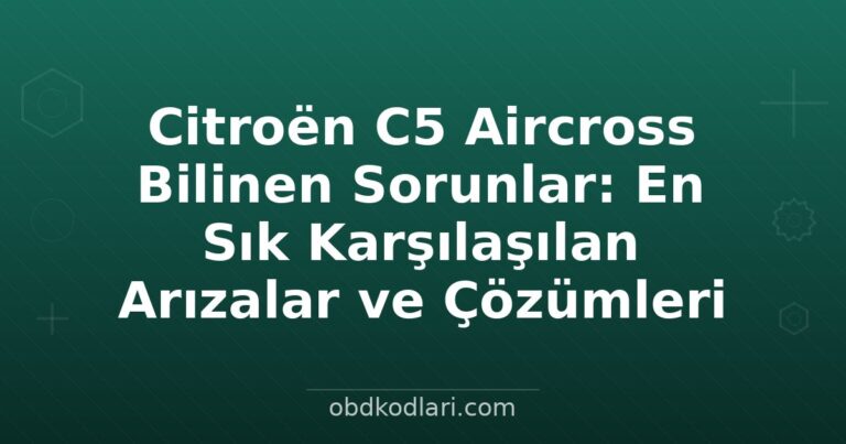 Citroën C5 Aircross Bilinen Sorunlar: En Sık Karşılaşılan Arızalar ve Çözümleri