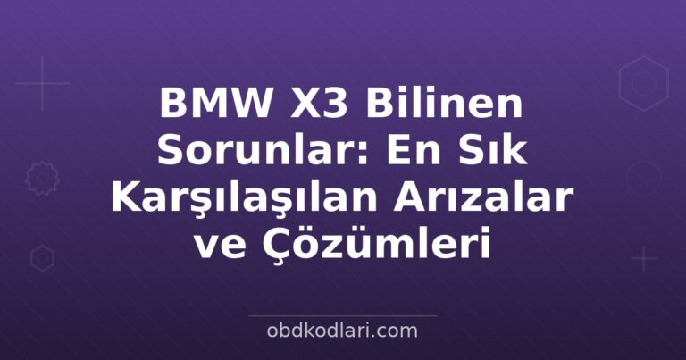 BMW X3 Bilinen Sorunlar: En Sık Karşılaşılan Arızalar ve Çözümleri