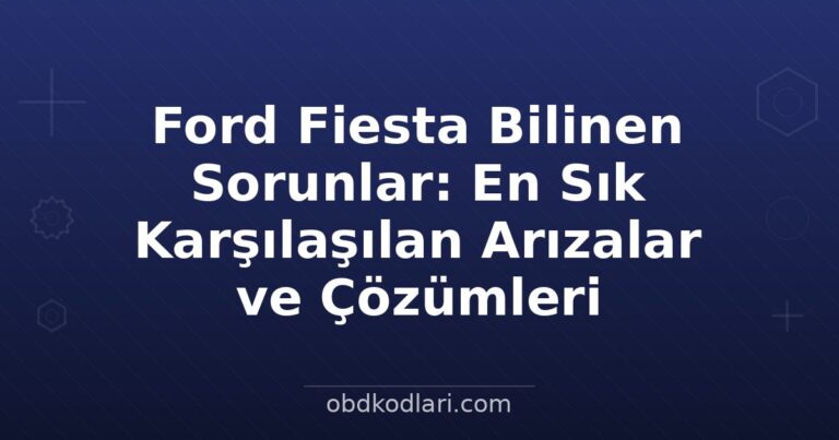 Ford Fiesta Bilinen Sorunlar: En Sık Karşılaşılan Arızalar ve Çözümleri