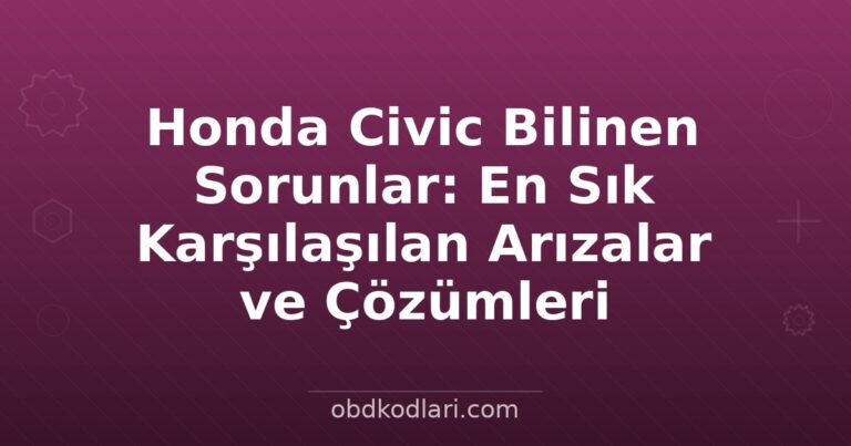 Honda Civic Bilinen Sorunlar: En Sık Karşılaşılan Arızalar ve Çözümleri