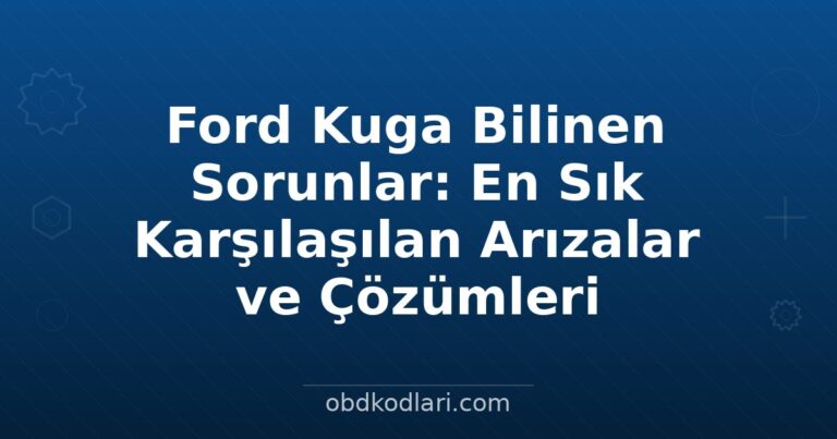 Ford Kuga Bilinen Sorunlar: En Sık Karşılaşılan Arızalar ve Çözümleri