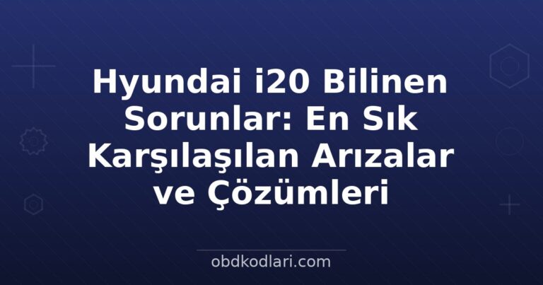 Hyundai i20 Bilinen Sorunlar: En Sık Karşılaşılan Arızalar ve Çözümleri