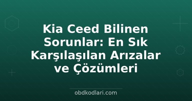 Kia Ceed Bilinen Sorunlar: En Sık Karşılaşılan Arızalar ve Çözümleri