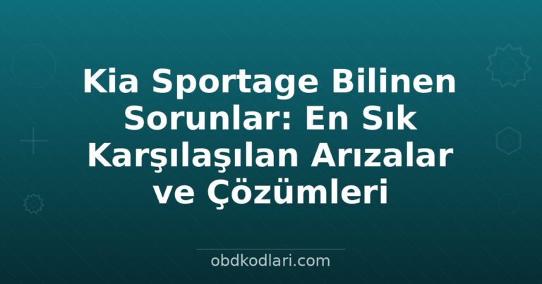 Kia Sportage Bilinen Sorunlar: En Sık Karşılaşılan Arızalar ve Çözümleri