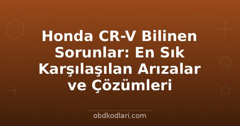 Honda CR-V Bilinen Sorunlar: En Sık Karşılaşılan Arızalar ve Çözümleri