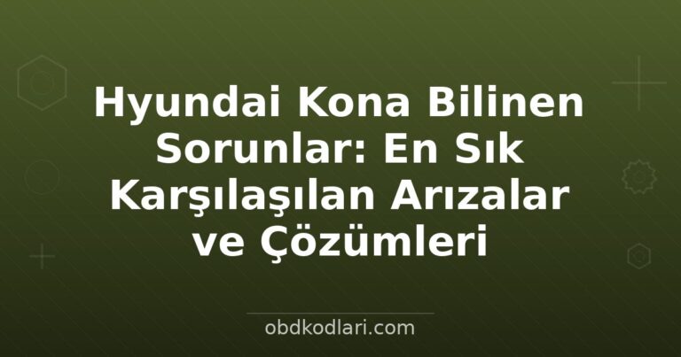 Hyundai Kona Bilinen Sorunlar: En Sık Karşılaşılan Arızalar ve Çözümleri