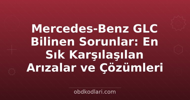 Mercedes-Benz GLC Bilinen Sorunlar: En Sık Karşılaşılan Arızalar ve Çözümleri