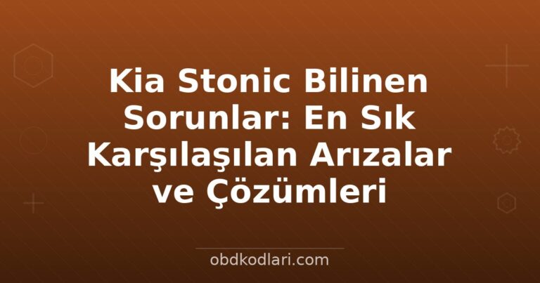 Kia Stonic Bilinen Sorunlar: En Sık Karşılaşılan Arızalar ve Çözümleri
