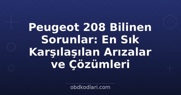 Peugeot 208 Bilinen Sorunlar: En Sık Karşılaşılan Arızalar ve Çözümleri