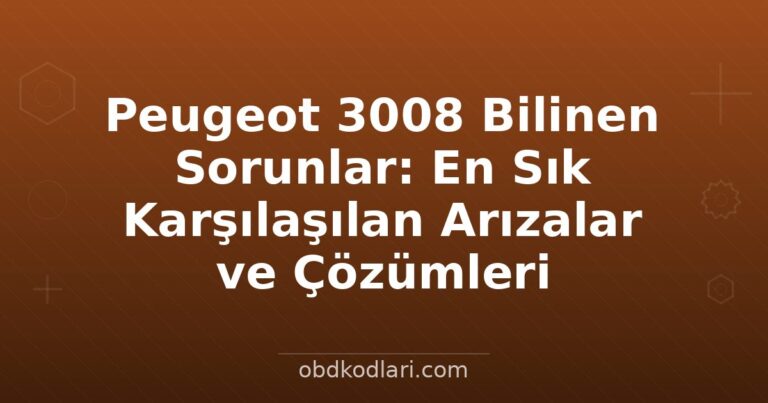 Peugeot 3008 Bilinen Sorunlar: En Sık Karşılaşılan Arızalar ve Çözümleri
