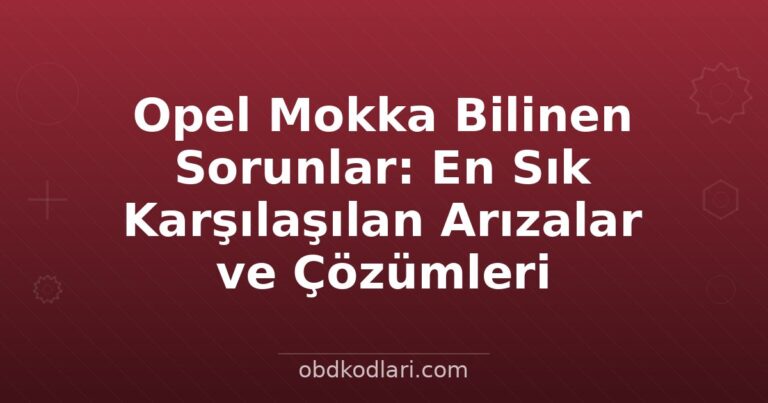 Opel Mokka Bilinen Sorunlar: En Sık Karşılaşılan Arızalar ve Çözümleri