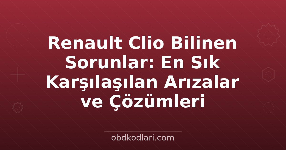 Renault Clio Bilinen Sorunlar: En Sık Karşılaşılan Arızalar ve Çözümleri