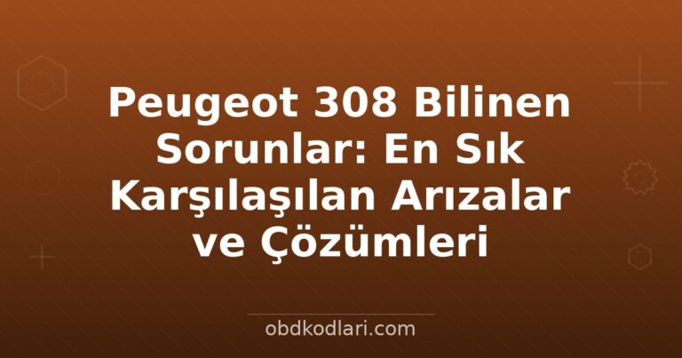 Peugeot 308 Bilinen Sorunlar: En Sık Karşılaşılan Arızalar ve Çözümleri