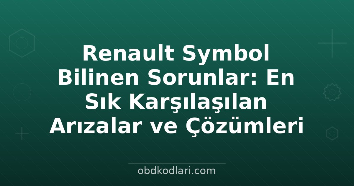 Renault Symbol Bilinen Sorunlar: En Sık Karşılaşılan Arızalar ve Çözümleri