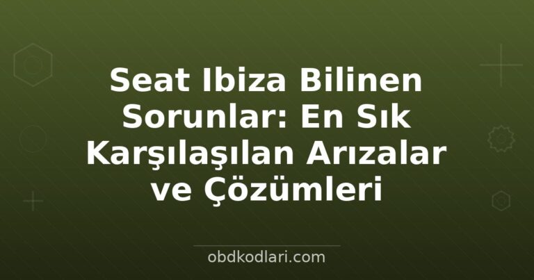 Seat Ibiza Bilinen Sorunlar: En Sık Karşılaşılan Arızalar ve Çözümleri