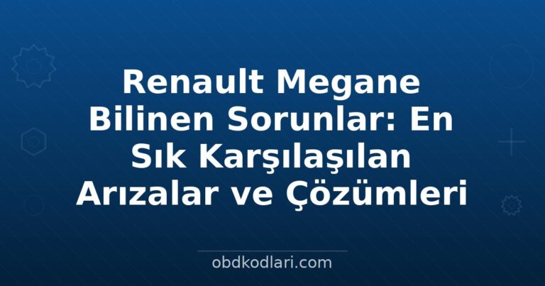 Renault Megane Bilinen Sorunlar: En Sık Karşılaşılan Arızalar ve Çözümleri