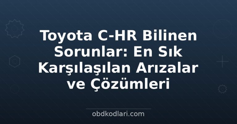 Toyota C-HR Bilinen Sorunlar: En Sık Karşılaşılan Arızalar ve Çözümleri